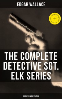 The Complete Detective Sgt. Elk Series (6 Novels in One Edition) - Edgar Wallace - ebook