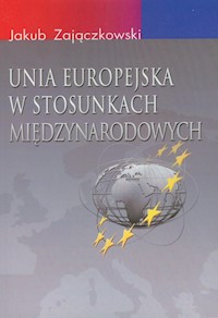 Unia Europejska w stosunkach międzynarodowych - Zajączkowski Jakub - książka