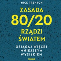 Zasada 80/20 rządzi światem. Osiągaj więcej mniejszym wysiłkiem - Trenton Nick - audiobook