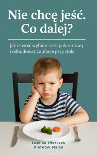 Nie chce jeść. Co dalej? Jak oswoić wybiórczość pokarmową i odbudować zaufanie przy stole - Ewelina Pilszczek  - ebook