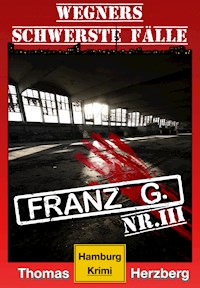 Franz G. - Thriller: Wegners schwerste Fälle (3. Teil) - Thomas Herzberg - ebook