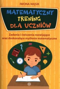 Matematyczny trening dla uczniów - Wąsik Iwona - książka