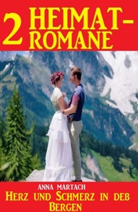 Herz und Schmerz in den Bergen: 2 Heimatromane - Anna Martach - ebook