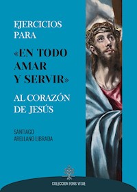 Ejercicios para «en todo amar y servir» al Corazón de Jesús - Santiago Arellano Librada - ebook