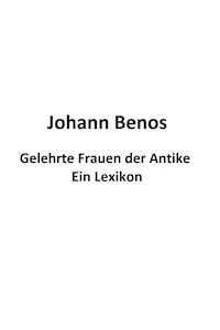 Gelehrte Frauen der Antike - Ein Lexikon - Johann Benos - ebook
