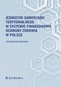 Jednostki samorządu terytorialnego w systemie finansowania ochrony zdrowia w Polsce - Zofia Magdalena Karczewska - książka