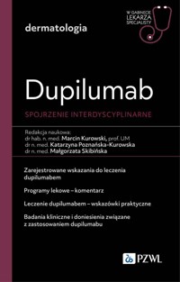 Dupililumab - spojrzenie interdyscyplinarne. W gabinecie lekarza specjalisty. Dermatologia - Małgorzata Skibińska, Katarzyna Poznańska-Kurowska, Marcin Kurowski - książka