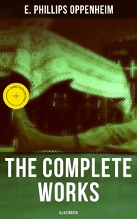 The Complete Works of E. Phillips Oppenheim (Illustrated) - E. Phillips Oppenheim - ebook