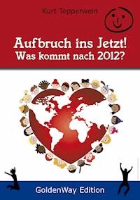Aufbruch ins Jetzt – Was kommt nach 2012? - Kurt Tepperwein - ebook