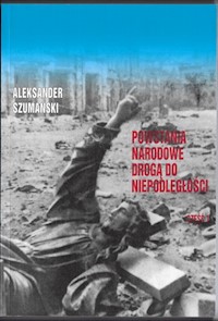 Powstania Narodowe drogą do Niepodległości  cz.2 - Szumański Aleksander - książka