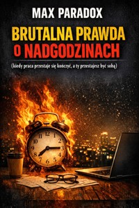 Brutalna prawda o nadgodzinach - kiedy praca przestaje się kończyć, a ty przestajesz być sobą - Max Paradox - ebook