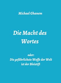 Die Macht des Wortes oder: Die gefährlichste Waffe der Welt ist der Bleistift - Michael Ghanem - ebook
