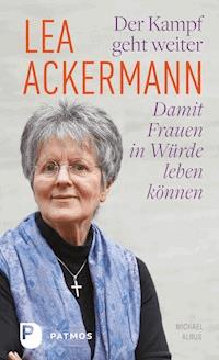Lea Ackermann. Der Kampf geht weiter - Damit Frauen in Würde leben können - Lea Ackermann - ebook