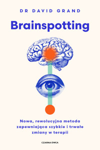 Brainspotting. Nowa, rewolucyjna metoda zapewniająca szybkie i trwale zmiany w terapii - David Grand - ebook + książka