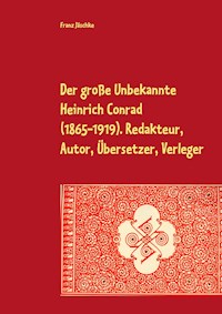 Der große Unbekannte Heinrich Conrad (1865-1919). Redakteur, Autor, Übersetzer, Verleger - Franz Jäschke - ebook