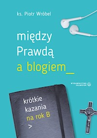 Między Prawdą a blogiem. Krótkie kazania na rok B - ks. Piotr Wróbel - ebook