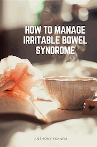 How to Manage Irritable Bowel Syndrome - Anthony Ekanem - ebook