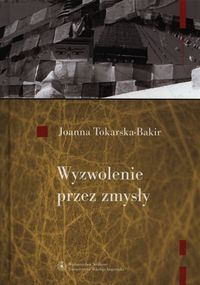 Wyzwolenie przez zmysły - Joanna Tokarska-Bakir - książka