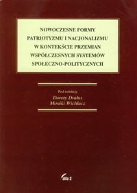 Nowoczesne formy patriotyzmu i nacjonalizmu w kontekście przemian współczesnych systemów społeczno-politycznych -  - książka