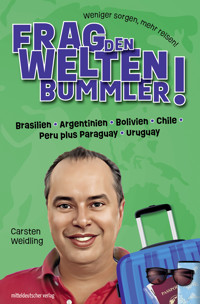 Frag den Weltenbummler! Brasilien, Argentinien, Bolivien, Chile, Peru plus Paraguay, Uruguay - Carsten Weidling - ebook