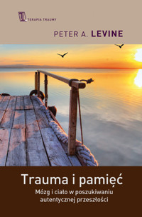 Trauma i pamięć. Mózg i ciało w poszukiwaniu autentycznej przeszłości - Peter A. Levine - ebook + książka