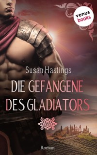 Die Gefangene des Gladiators - oder: Das Verlangen des Gladiators - Susan Hastings - ebook