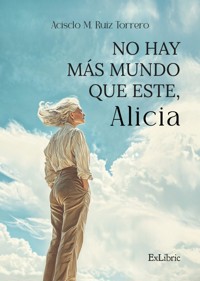 No hay más mundo que este, Alicia - Acisclo M. Ruiz Torrero - ebook