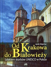 Od Krakowa do Białowieży Szlakiem skarbów Unesco - Majcher Jarek - książka