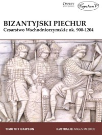 Bizantyjski piechur. Cesarstwo Wschodniorzymskie ok 900-1204 - Timothy Dawson - książka