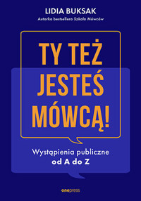 Ty też jesteś mówcą! Wystąpienia publiczne od A do Z - Lidia Buksak - książka