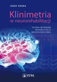 Klinimetria w neurorehabilitacji. Ocena wyników rehabilitacji neurologicznej - Józef Opara - książka