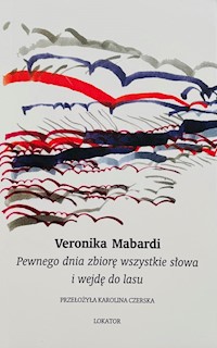 Pewnego dnia zbiorę wszystkie słowa i wejdę do lasu - Mabardi Veronika - książka