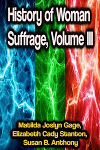 History of Woman Suffrage, Volume III - Matilda Joslyn Gage - ebook