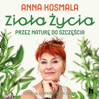 Zioła życia. Przez naturę do szczęścia - Anna Kosmala - audiobook