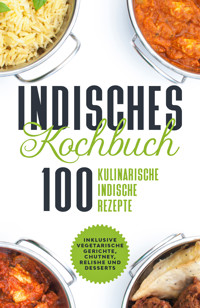 Indisches Kochbuch: 100 kulinarische indische Rezepte - Inklusive vegetarische Gerichte, Chutney, Relishe und Desserts - Simple Cookbooks - ebook