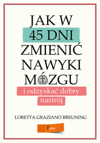 Jak w 45 dni zmienić nawyki mózgu i odzyskać dobry nastrój - Loretta Graziano Breuning - książka