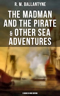 The Madman and the Pirate & Other Sea Adventures - 5 Books in One Edition - R. M. Ballantyne - ebook