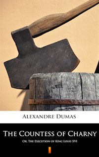 The Countess of Charny. Or, The Execution of King Louis XVI - Alexandre Dumas - ebook