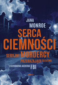 Serca ciemności. Seryjni mordercy, przerażające śledztwa, legendarna agentka FBI - Jana Monroe - ebook + książka