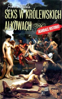 Seks w królewskich alkowach - Elwira Watała - ebook