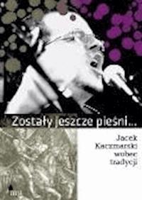 Zostały jeszcze pieśni... Jacek Kaczmarski wobec tradycji - zbiorowa praca - ebook