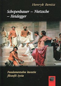 Schopenhauer - Nietzsche - Heidegger Fundamentalne kwestie filozofii życia - Benisz Henryk - książka