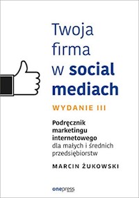 Twoja firma w social mediach. - Marcin Żukowski - książka