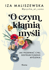 O czym kłamią myśli. Jak przerwać cykl destrukcyjnego myślenia - Iza Maliszewska - ebook + książka