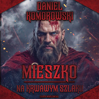 Mieszko. Na krwawym szlaku - Daniel Komorowski  - ebook + audiobook + książka