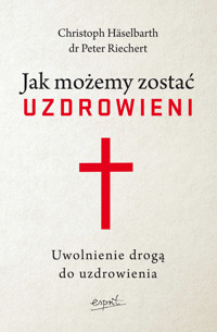 Jak możemy zostać uzdrowieni. Uwolnienie drogą do uzdrowienia - Christoph Häselbarth, dr. Peter Riechert - książka