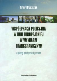 Współpraca policyjna w Unii Europejskiej w wymiarze transgranicznym - Artur Gruszczak - książka