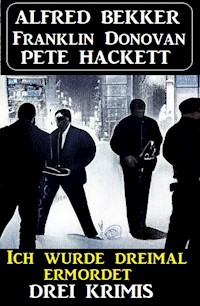 Ich wurde dreimal ermordet: Drei Krimis - Alfred Bekker - ebook