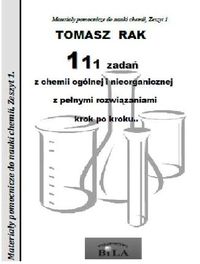 111 zadań z chemii ogólnej i nieorganicznej z pełnymi rozwiązaniami krok po kroku - Tomasz Rak - książka