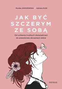 Jak być szczerym ze sobą. Od unikania trudnych doświadczeń do prawdziwej akceptacji siebie - Monika Janiszewska, Adriana Klos - audiobook